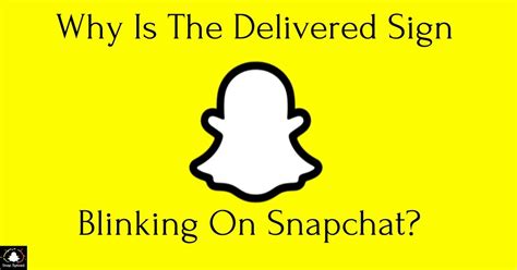 what does it mean when a snapchat is blinking|delivered sign on snapchat.